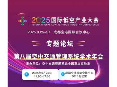2025國(guó)際低空產(chǎn)業(yè)大會(huì)專題論壇——第八屆空中交通管理系統(tǒng)學(xué)術(shù)年會(huì)