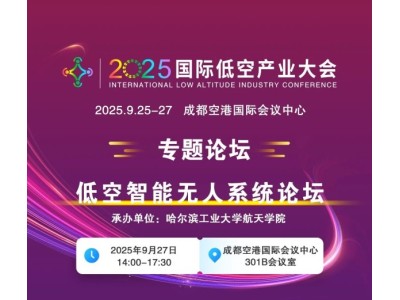 2025國(guó)際低空產(chǎn)業(yè)大會(huì)專題論壇——低空智能無人系統(tǒng)論壇