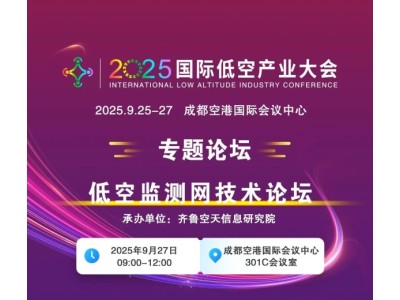 2025國(guó)際低空產(chǎn)業(yè)大會(huì)專題論壇——低空監(jiān)測(cè)網(wǎng)技術(shù)論壇